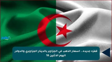 قفزة جديدة.. أسعار الذهب في الجزائر بالدينار الجزائري والدولار اليوم الإثنين 18